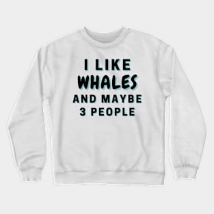 I Like Whales And Maybe 3 People Crewneck Sweatshirt